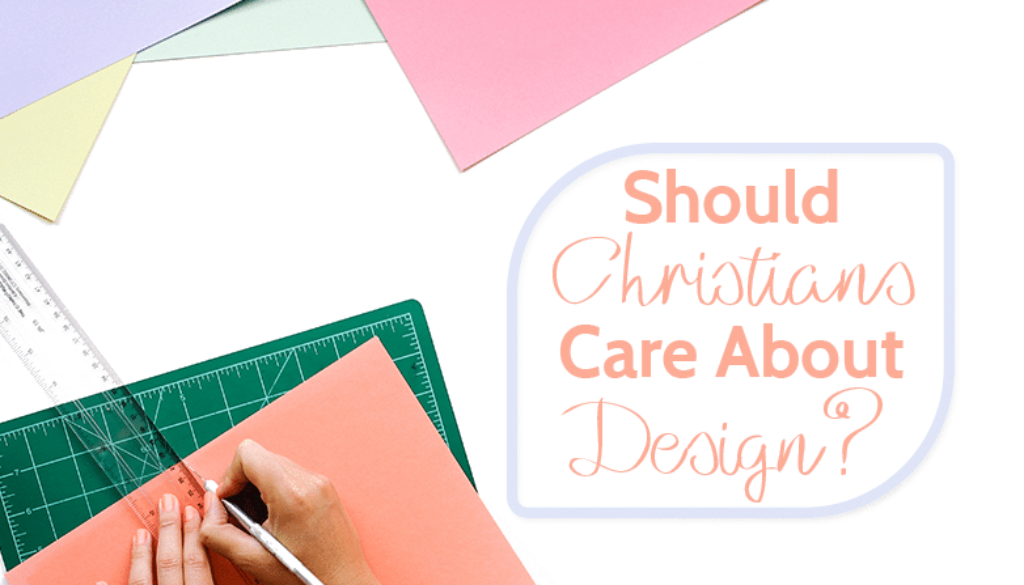 Should Christians Care About Design?