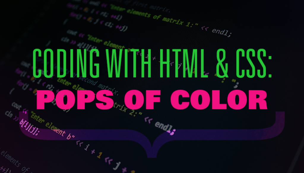 Coding with HTML & CSS: Pops of Color